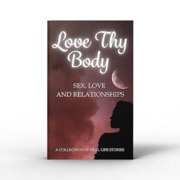 Love Thy Body: Sex, Love and Relationships: A Collection of Real Life Stories